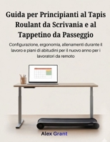 Guida per Principianti al Tapis Roulant da Scrivania e al Tappetino da Passeggio (Italian Edition) B0GFDV2JY5 Book Cover
