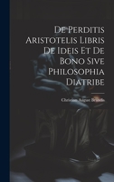 De Perditis Aristotelis Libris De Ideis Et De Bono Sive Philosophia Diatribe 1022703528 Book Cover