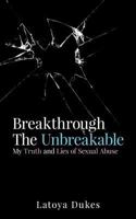 Breakthrough the Unbreakable: My Truth and Lies of Sexual Abuse 0998911488 Book Cover
