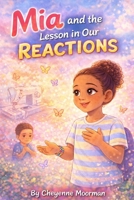 Mia and the Lesson in Our Reactions (Mia's Next Adventures) B0GRNDD9QH Book Cover