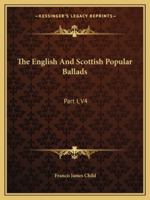 The English And Scottish Popular Ballads: Part I, V4 116293610X Book Cover