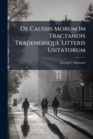 De Caussis Morum In Tractandis Tradendisque Litteris Usitatorum... 1247841901 Book Cover