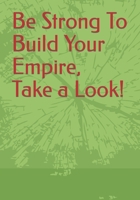 Be Strong To Build Your Empire, Take a Look! B0BW32CW5T Book Cover