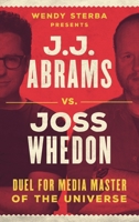 J.J. Abrams vs. Joss Whedon: Duel for Media Master of the Universe 1442269901 Book Cover