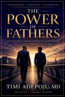 The Power of Fathers: Discovering the Blueprint of Fatherhood — A Proven Framework for Finding Mentors, Accelerating Leadership Growth, and Maximizing Your True Potential B0H6C7DHCY Book Cover