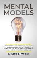 Mental Models: Discover the Mind Secrets That Help to Unleash Your Brain Power and Approach the Right Decision-Making Process for Problem-Solving 1801128634 Book Cover