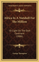 Africa In A Nutshell For The Million: Or Light On The Dark Continent 1018711481 Book Cover