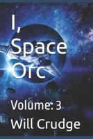 I, Space Orc: Volume: 3 B0DR23LB9P Book Cover