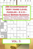 250 Championship Very Hard Level Puzzles - 6 X 6 - Gold Series Sudoku.: 50 Killer Anti-Knight + 50 Skyscraper Diagonal + 50 Hikaku Diagonal + 50 Even-Odd Diagonal + 50 Neighbors Diagonal. Vol.3. Book  1717003850 Book Cover