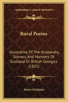 Rural Poems: Illustrative Of The Husbandry, Scenery, And Manners Of Scotland 1142789497 Book Cover