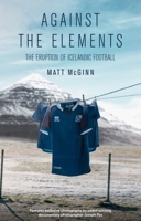 Against the Elements: The Eruption of Icelandic Football 1785317202 Book Cover