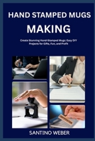 HAND STAMPED MUGS MAKING: Create Stunning Hand-Stamped Mugs: Easy DIY Projects for Gifts, Fun, and Profit B0FVMM5MS6 Book Cover