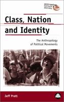 Class, Nation And Identity: The Anthropology of Political Movements (Anthropology, Culture and Society) 0745316719 Book Cover