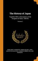 The History of Japan: Together with a Description of the Kingdom of Siam, 1690-92, Volume 2 1016041640 Book Cover