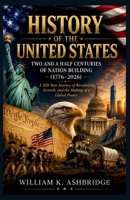 History of the United States: Two and a Half Centuries of Nation Building (1776–2026): A 250-Year Journey of Revolution, Growth, and the Making of a Global Power B0H5C9517Q Book Cover