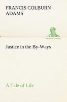 Justice in the By-Ways: A Tale of Life 1516856937 Book Cover