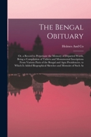 The Bengal Obituary: Or, a Record to Perpetuate the Memory of Departed Worth, Being a Compilation of Tablets and Monumental Inscriptions From Various ... Biographical Sketches and Memoirs of Such As 1016686625 Book Cover