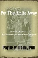 Put That Knife Away: Alzheimer's, Marriage and My Transformation from Wife to Caregiver 0615570674 Book Cover