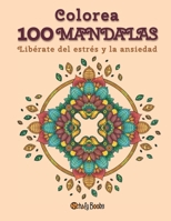 Colorea 100 Mandalas: Libérate del estrés y la ansiedad B0BMSXWCR8 Book Cover