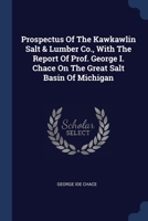 Prospectus Of The Kawkawlin Salt & Lumber Co., With The Report Of Prof. George I. Chace On The Great Salt Basin Of Michigan 1022604767 Book Cover