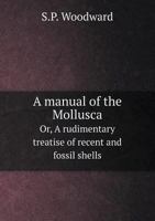 A Manual Of The Mollusca: Or, A Rudimentary Treatise Of Recent And Fossil Shells 1377369498 Book Cover