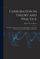 Carburation in Theory and Practice, Including a Criticism of Carburettor Development; a Manual of Reference for Automobile Engineers and Owners 1016710690 Book Cover