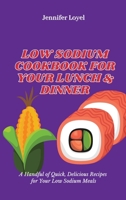 Low Sodium Cookbook for Your Lunch & Dinner: A Handful of Quick, Delicious Recipes for Your Low Sodium Meals 1803424982 Book Cover