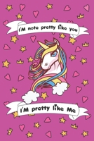 I'm Not Pretty Like You I'am Pretty Like me: Magical Unicorn Composition Notebook - Magical Unicorn Journal, Gift for Girls 120 Pages of 6�9 inch Blank Paper to notes in class, SoftCover, Matte-Finish 1673159435 Book Cover