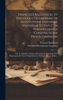 Francisci Baldvini Jc. Et Philologi Celeberrimi De Institvtione Historiae Vniversae Et Eivs Cvm Ivrisprvdentia Conivnctione Prolegomen¿on: Lib. Ii. Om 1020222425 Book Cover