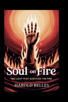Soul on fire: The Light That Survived The Fire B0FS7DTQH9 Book Cover