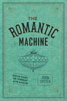 The Romantic Machine: Utopian Science and Technology after Napoleon 0226812200 Book Cover