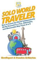 Solo World Traveler: How to Travel the World Independently All By Yourself in a Fun, Affordable, and Memorable Way From A to Z 1950864839 Book Cover