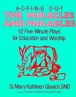 Acting Out the Miracles and Parables; 52 Five Minute Plays for Education and Worship 0896223639 Book Cover