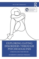 Exploring Eating Disorders Through Psychoanalysis: Unravelling the Psyche (IPA in the Community) 1032724897 Book Cover