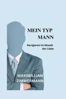 MEIN TYP MANN: Navigieren im Mosaik der Liebe (German version of Lasting Love & Relationship Tips: Nachhaltige Liebes- & Beziehungstipps auf Deutsch) B0C9RYVXX9 Book Cover