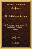 Die Litisdenuntiation: Als Prozesseinleitungsform Im Romischen Civilprozess (1887) 1160868743 Book Cover