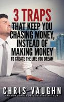 3 Traps that Keep you Chasing Money, Instead of Making Money 1986881652 Book Cover