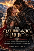 The Oathbreaker's Bride: A Viking Enemies-to-Lovers Romantasy of Forbidden Love, Ancient Magic, and Rebellion B0HM6ZCFM2 Book Cover