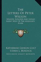 The Letters Of Peter Wilson: Soldier, Explorer And Indian Agent West Of The Mississippi River 1432597280 Book Cover