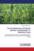 An Assessment of Home Garden Cultivation in Burkina Faso: Their composition, structure, and contribution to income generation 3659353787 Book Cover