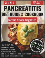 Pancreatitis Diet Guide and Cookbook for the Newly Diagnosed (2 in 1): Wholesome Low-Fat Recipes to reduce inflammation and Kiss Pancreatitis Symptoms Goodbye – No More Abdominal Pain, Vomiting, or F B0CT4D21WF Book Cover