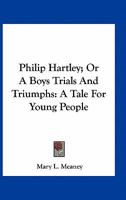Philip Hartley, or, a Boy's Trials and Triumphs 0548407444 Book Cover