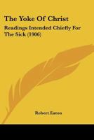 The Yoke Of Christ: Readings Intended Chiefly For The Sick 0548698422 Book Cover