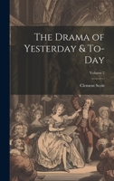 The Drama of Yesterday & To-Day; Volume 2 1021637556 Book Cover