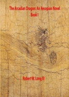 The Arcadian Dragon: An Aesopian Novel Book I 1387129368 Book Cover