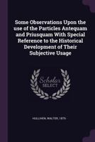 Some observations upon the use of the particles antequam and priusquam with special reference to the historical development of their subjective usage 1379123402 Book Cover