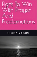 Fight to Win With Prayer And Proclamations 6649453463 Book Cover