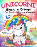 Unicorni, Giochi e Disegni da Colorare per Bambini: Una Splendida collezione di Attività Creative per Bambini. Disegni da Colorare, Labirinti, Cerca l B0863S3LLF Book Cover