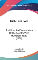 Irish Folk Lore: Traditions and Superstitions of the Country, With Humorous Tales 1722039914 Book Cover