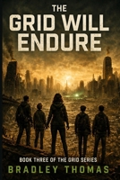 THE GRID WILL ENDURE: BOOK 3 OF THE GRID SERIES I A DYSTOPIAN THRILLER OF CONTROL, SURVIVAL AND HIDDEN TRUTHS I A WORLD OF ORDER BUILT ON A DANGEROUS SECRET B0GZF4D63N Book Cover